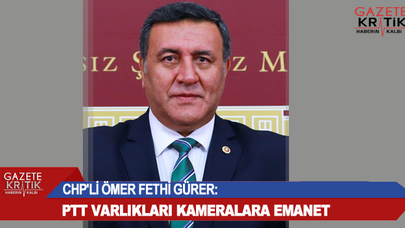 CHP'Lİ ÖMER FETHİ GÜRER: PTT VARLIKLARI KAMERALARA EMANET