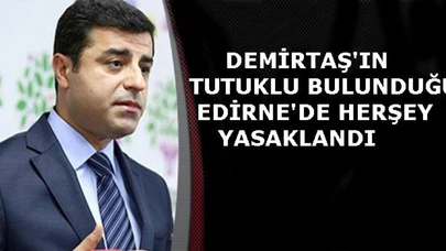 Demirtaş'un tutuklu bulunduğu Edirne'de herşey yasaklandı!