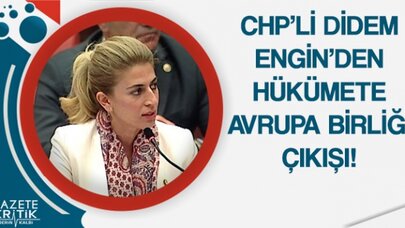 CHP'Lİ DİDEM ENGİN'DEN HÜKÜMETE AVRUPA BİRLİĞİ ÇIKIŞI!