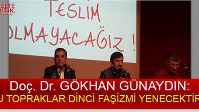 Doç. Dr. GÖKHAN GÜNAYDIN:BU TOPRAKLAR DİNCİ FAŞİZMİ YENECEKTİR