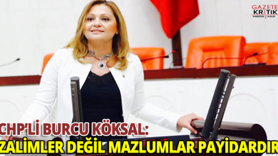 CHP'Lİ BURCU KÖKSAL : Zalimler değil, mazlumlar payidardır