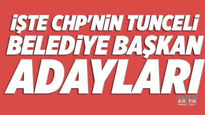 İŞTE CHP'NİN TUNCELİ BELEDİYE BAŞKAN ADAYLARI