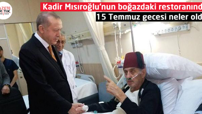 Kadir Mısıroğlu'nun boğazdaki restoranında 15 Temmuz gecesi neler oldu