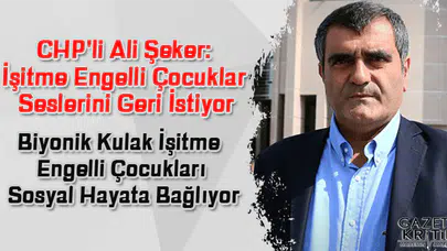 CHP'li Ali Şeker:İşitme Engelli Çocuklar Seslerini Geri İstiyor