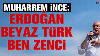 İnce: Erdoğan beyaz Türk, ben zenci