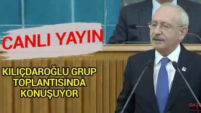 CANLI | Kılıçdaroğlu grup toplantısında konuşuyor