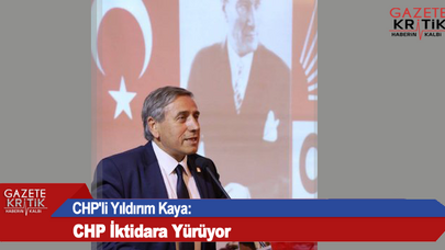 CHP'li Yıldırım Kaya: CHP İktidara Yürüyor