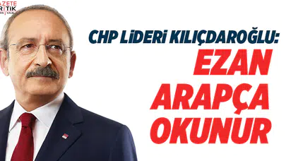 Kemal Kılıçdaroğlu: Ezan Arapça okunur