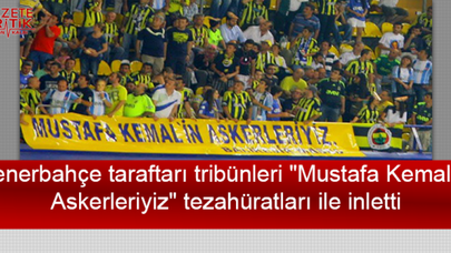 Fenerbahçe taraftarı tribünleri 'Mustafa Kemal'in Askerleriyiz' tezahüratları ile inletti