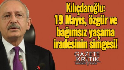 Kılıçdaroğlu: 19 Mayıs, özgür ve bağımsız yaşama iradesinin simgesi!