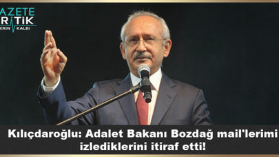 Kılıçdaroğlu: Adalet Bakanı Bozdağ mail'lerimi izlediklerini itiraf etti!