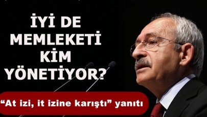 Kılıçdaroğlu: 'At izi, it izine karıştı' diyor, sanki ülkeyi başkaları yönetiyor!