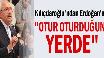 Kılıçdaroğlu'ndan Erdoğan'a başkanlık tepkisi: Otur oturduğun yerde