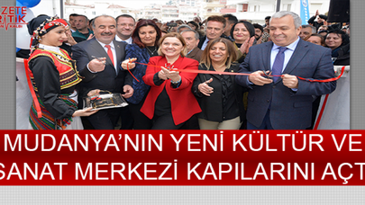 MUDANYA'NIN YENİ KÜLTÜR VE SANAT MERKEZİ KAPILARINI AÇTI