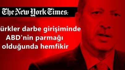 NYT: Türkler darbe girişiminde ABD'nin parmağı olduğunda hemfikir