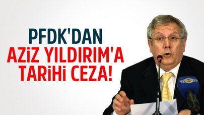 PFDK'dan Aziz Yıldırım'a Tarihi Ceza!