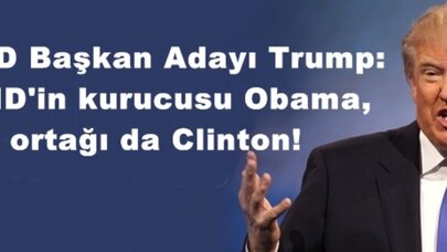 Trump: IŞİD'in kurucusu Obama, ortağı da Clinton!