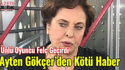 Ünlü oyuncu Ayten Gökçer'den kötü haber :  felç geçirdi