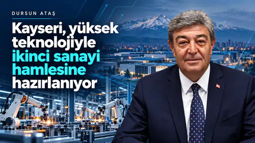 Dursun Ataş: Kayseri, yüksek teknoloji ve inovasyonla ekonomik dönüşümünü gerçekleştirecek