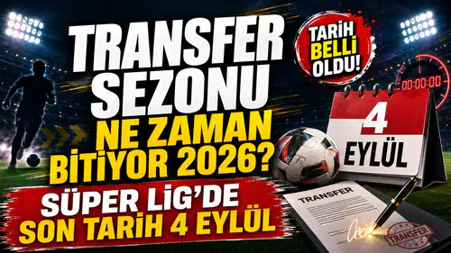 Transfer sezonu ne zaman bitiyor 2026? Süper Lig’de son tarih 4 Eylül