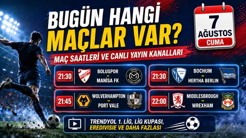 Bugün hangi maçlar var? 7 Ağustos 2026 maç programı, saatleri ve canlı yayın kanalları