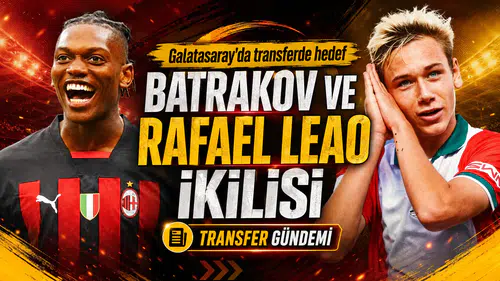 Galatasaray’da transferde hedef Batrakov ve Rafael Leao ikilisi