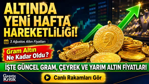 Altın haftaya yükselişle başladı: İşte 3 Ağustos 2026 çeyrek, gram ve yarım altın satış fiyatları