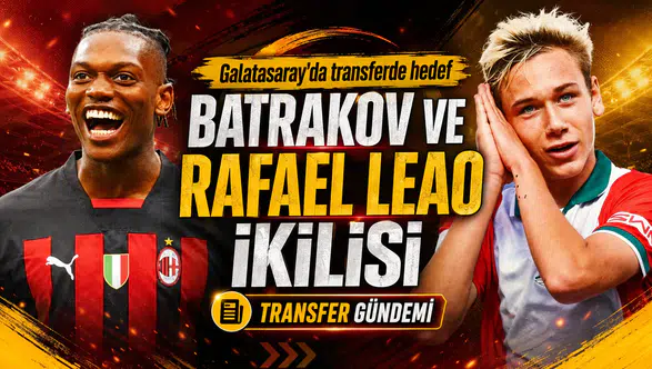 Galatasaray’da transferde hedef Batrakov ve Rafael Leao ikilisi