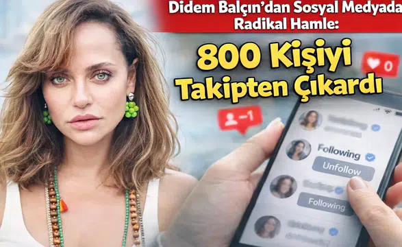Didem Balçın’dan Sosyal Medyada Radikal Hamle: 800 Kişiyi Takipten Çıkardı