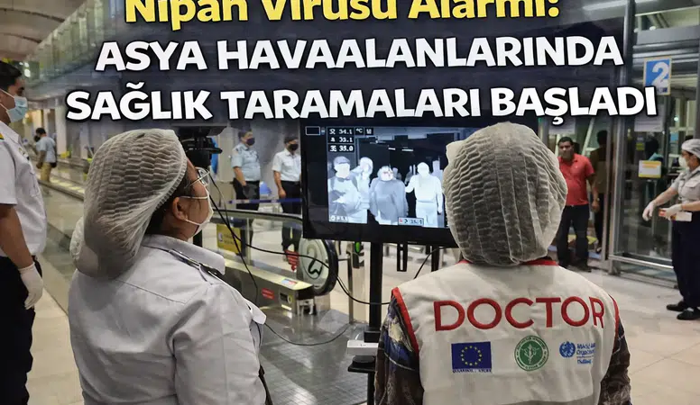 Nipah Virüsü Alarmı: Asya Havaalanlarında Sağlık Taramaları Başladı
