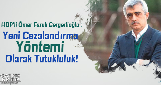 HDP'li Ã–mer Faruk GergerlioÄŸlu :Yeni CezalandÄ±rma YÃ¶ntemi Olarak Tutukluluk!